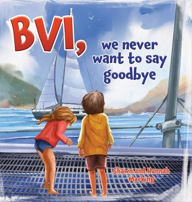 BVI, we never want to say goodbye: A story of our first sailing trip. by Macking, Shawn And Hannah
