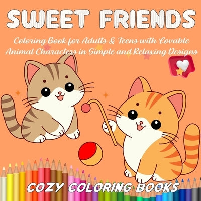 Sweet Friends Coloring Book for Adults & Teens with Lovable Animal Characters in Simple and Relaxing Designs by Cozy Coloring Books