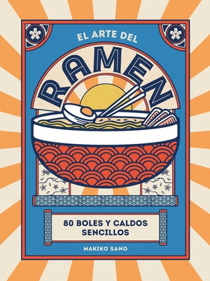 El Arte del Ramen: 80 Boles Y Caldos Sencillos by Sano, Makiko