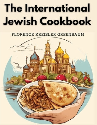 The International Jewish Cookbook by Mrs Florence Kreisler Greenbaum