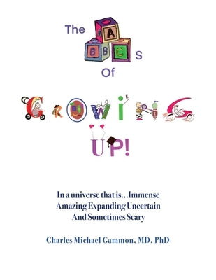 The ABC's of Growing Up!: In a universe that is...Immense Amazing Expanding Uncertain And Sometimes Scary by Gammon, Charles Michael