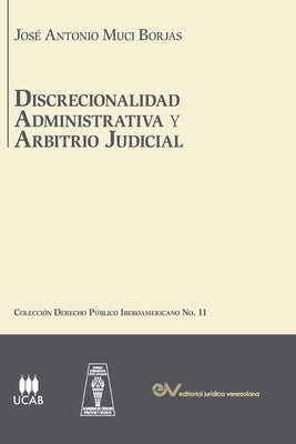 DISCRECIONALIDAD ADMINISTRATIVA Y ARBITRIO JUDICIAL. An?lisis comparado de los sistemas de derecho p?blico Iberoamericanos, by Muci Borjas, Jos? Antonio