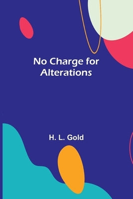 No Charge for Alterations by H L Gold