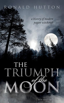 The Triumph of the Moon: A History of Modern Pagan Witchcraft by Hutton, Ronald