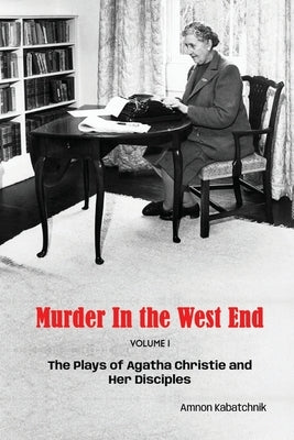 Murder in the West End: The Plays of Agatha Christie and Her Disciples Volume 1 by Kabatchnik, Amnon