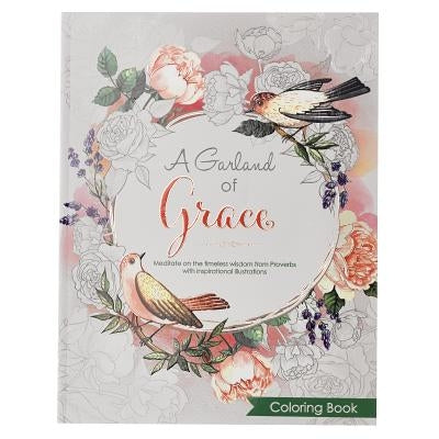 A Garland of Grace: An Inspirational Adult and Teen Coloring Book - Meditate on the Timeless Wisdom of Scripture from Proverbs with Inspirational Illu by 