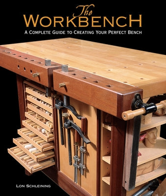 The Workbench: A Complete Guide to Creating Your Perfect Bench by Schleining, Lon