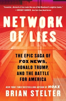 Network of Lies: The Epic Saga of Fox News, Donald Trump, and the Battle for America by Stelter, Brian