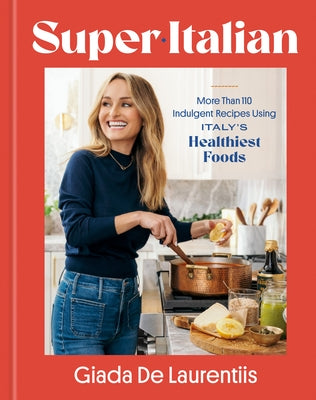 Super-Italian: More Than 110 Indulgent Recipes Using Italy's Healthiest Foods; A Cookbook by de Laurentiis, Giada