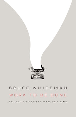 Work to Be Done: Selected Essays and Reviews by Whiteman, Bruce