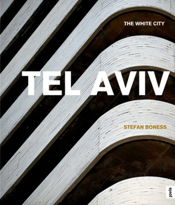 Tel Aviv: The White City: The White City by Boness, Stefan