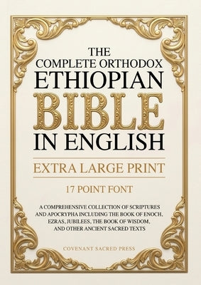 The Complete Orthodox Ethiopian Bible in English (Extra Large Print 17 Point Font): A Comprehensive Collection of Scriptures and Apocrypha Including t by Covenant Sacred Press