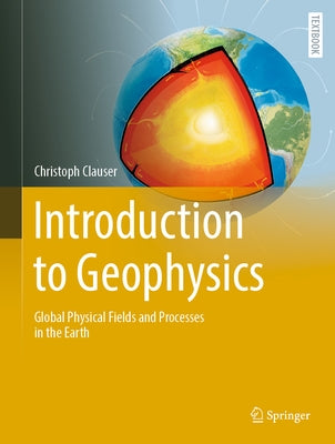 Introduction to Geophysics: Global Physical Fields and Processes in the Earth by Clauser, Christoph