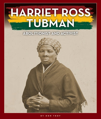 Harriet Ross Tubman: Abolitionist and Activist by Troy, Don