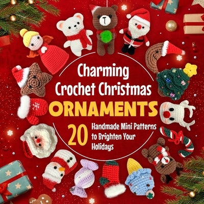 Charming Crochet Christmas Ornaments: 20 Handmade Mini Patterns to Brighten Your Holidays by Stephens, Gabriel