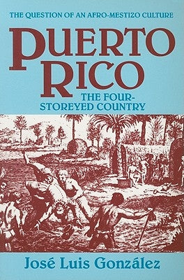 Puerto Rico: The Four-Storeyed Country and Other Essays by Gonzalez, Jose Luis