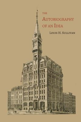 The Autobiography of an Idea by Sullivan, Louis H.