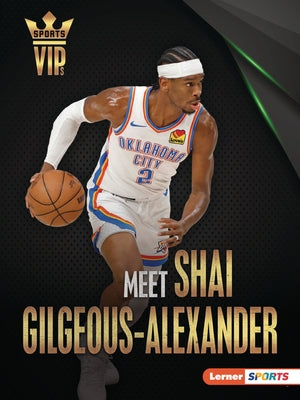 Meet Shai Gilgeous-Alexander: Oklahoma City Thunder Superstar by Goldstein, Margaret J.