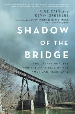 Shadow of the Bridge: The Delphi Murders and the Dark Side of the American Heartland by Cain, &#195;&#129;ine
