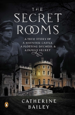 The Secret Rooms: A True Story of a Haunted Castle, a Plotting Duchess, and a Family Secret by Bailey, Catherine