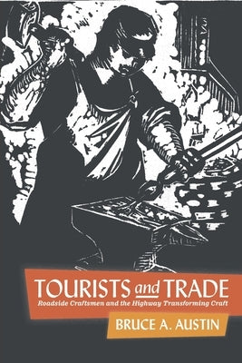 Tourists and Trade: Roadside Craftsmen and the Highway Transforming Craft by Austin, Bruce A.