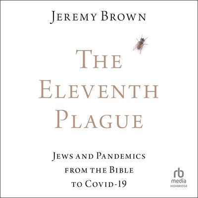 The Eleventh Plague: Jews and Pandemics from the Bible to Covid-19 by Brown, Jeremy