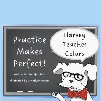 Harvey Teaches Colors: Practice Makes Perfect! by Baty, Jennifer