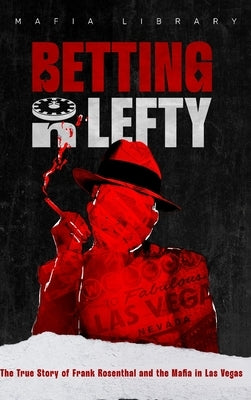 Betting On Lefty: The True Story of Frank Rosenthal and Mafia in Las Vegas by Library, Mafia