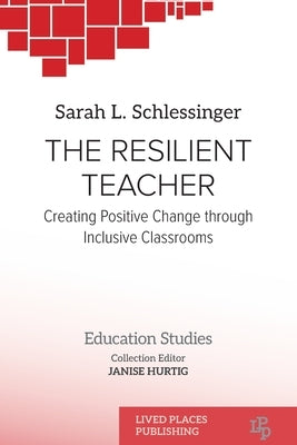 The Resilient Teacher: Creating Positive Change through Inclusive Classrooms by Schlessinger, Sarah L.