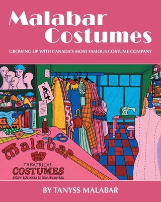 Malabar Costumes: Growing Up With Canada's Most Famous Costume Company by Malabar, Tanyss