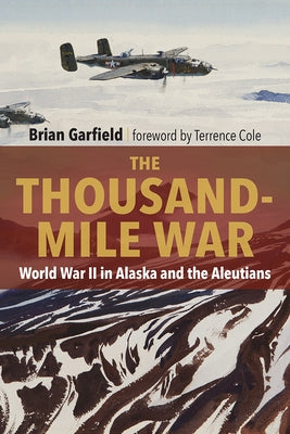 The Thousand-Mile War: World War II in Alaska and the Aleutians by Garfield, Brian