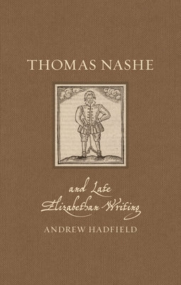 Thomas Nashe and Late Elizabethan Writing by Hadfield, Andrew