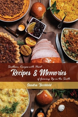 Recipes & Memories: Southern Recipes with Heart of Growing Up in the South by Bechtold, Sandra