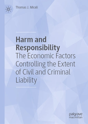 Harm and Responsibility: The Economic Factors Controlling the Extent of Civil and Criminal Liability by Miceli, Thomas J.