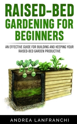 Raised-Bed Gardening for Beginners: an Effective Guide for Buiding and Keeping your Raised-Bed Garden Productive by Lanfranchi, Andrea