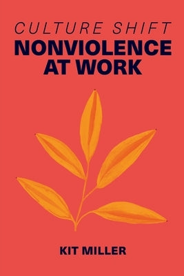 Culture Shift: Nonviolence at Work by Miller, Kit