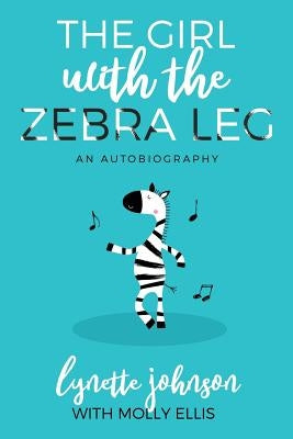 The Girl with the Zebra Leg: An Autobiography by Ellis, Molly