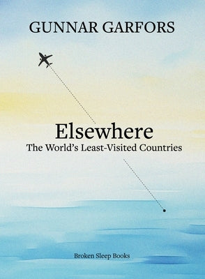 Elsewhere: A journey to the world's least-visited countries by Garfors, Gunnar