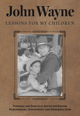 John Wayne: Lessons for My Children: Personal and Practical Advice for Raising Hardworking, Independent and Honorable Kids by The Official John Wayne Magazine, Editor