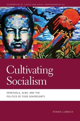 Cultivating Socialism: Venezuela, Alba, and the Politics of Food Sovereignty by Lubbock, Rowan