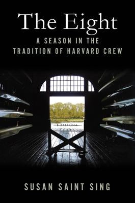 The Eight: A Season in the Tradition of Harvard Crew by Saint Sing, Susan