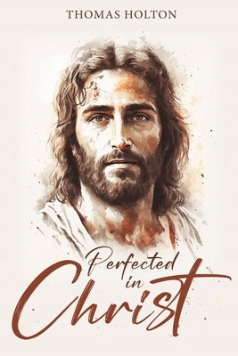 Perfected in Christ by Holton, Thomas