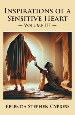 Inspirations of a Sensitive Heart: Volume III by Stephen Cypress, Belenda