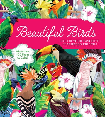 Beautiful Birds: Color Your Favorite Feathered Friends - More Than 100 Pages to Color! by Editors of Chartwell Books