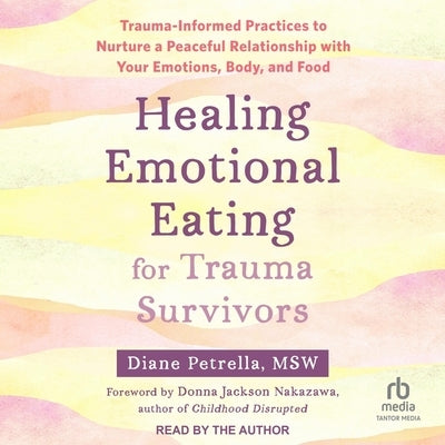 Healing Emotional Eating for Trauma Survivors: Trauma-Informed Practices to Nurture a Peaceful Relationship with Your Emotions, Body, and Food by Msw
