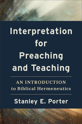 Interpretation for Preaching and Teaching: An Introduction to Biblical Hermeneutics by Porter, Stanley E.