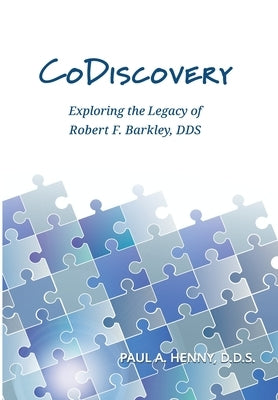 CoDiscovery: Exploring the Legacy of Robert F. Barkley, DDS by Henny, Paul A.