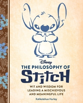 Disney: The Philosophy of Stitch: Wit and Wisdom for Leading a Mischievous and Meaningful Life by Hurley, Kalikolehua
