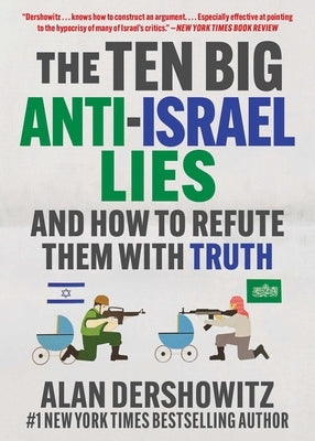 The Ten Big Anti-Israel Lies: And How to Refute Them with Truth by Dershowitz, Alan