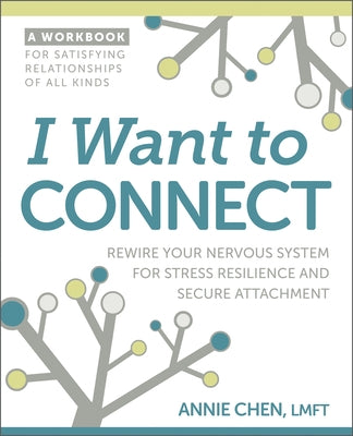 I Want to Connect: Rewire Your Nervous System for Stress Resilience and Secure Attachment by Chen, Annie